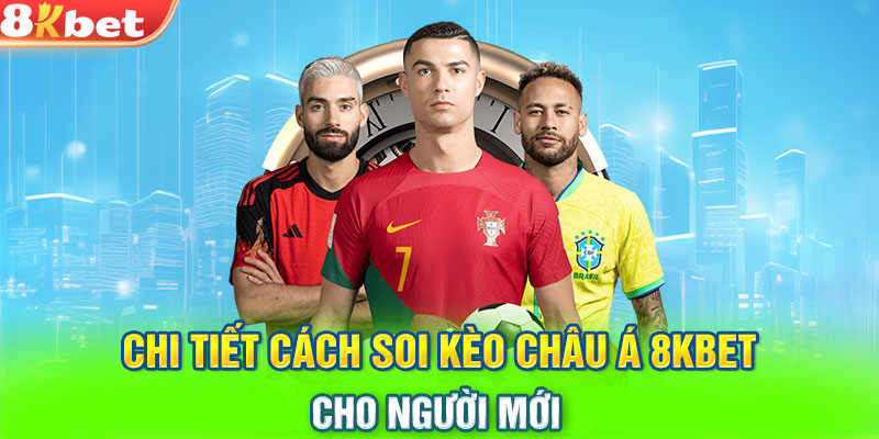 Chi tiết cách soi kèo châu Á 8KBET cho người mới 