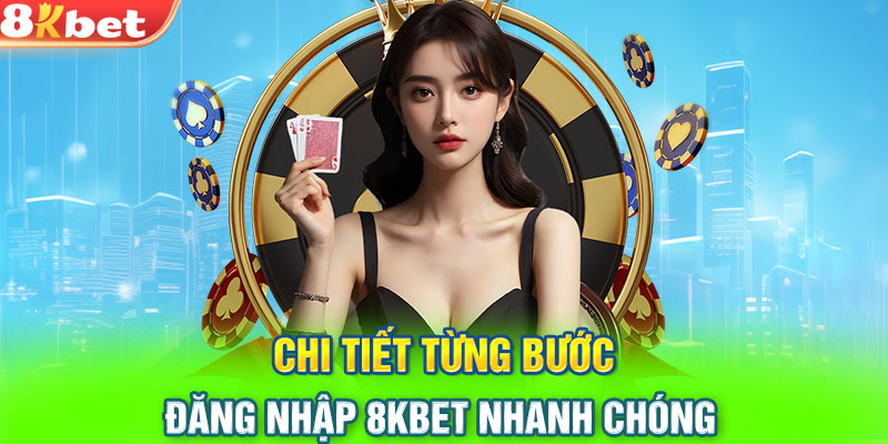 Chi tiết từng bước đăng nhập 8KBET nhanh chóng