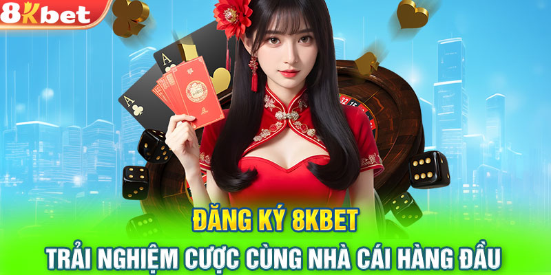 Đăng Ký 8KBET - Trải Nghiệm Cược Cùng Nhà Cái Hàng Đầu