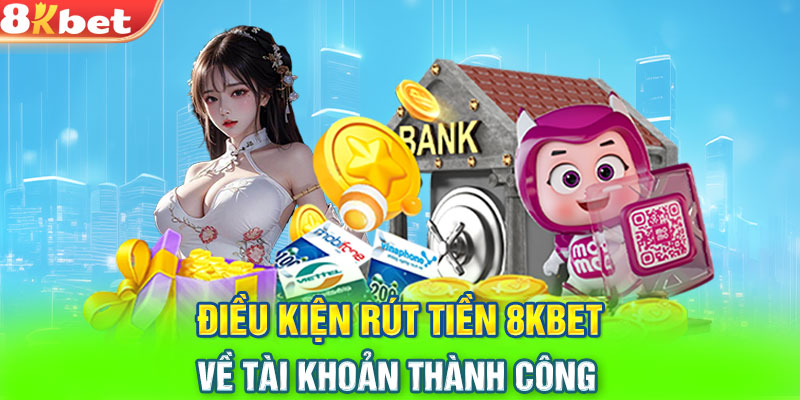 Điều kiện rút tiền 8KBET về tài khoản thành công