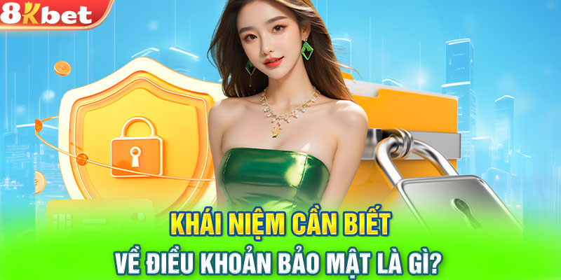 Khái niệm cần biết về điều khoản bảo mật là gì?