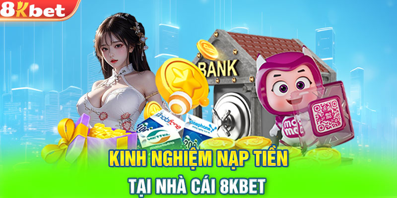 Kinh nghiệm nạp tiền tại nhà cái 8KBET