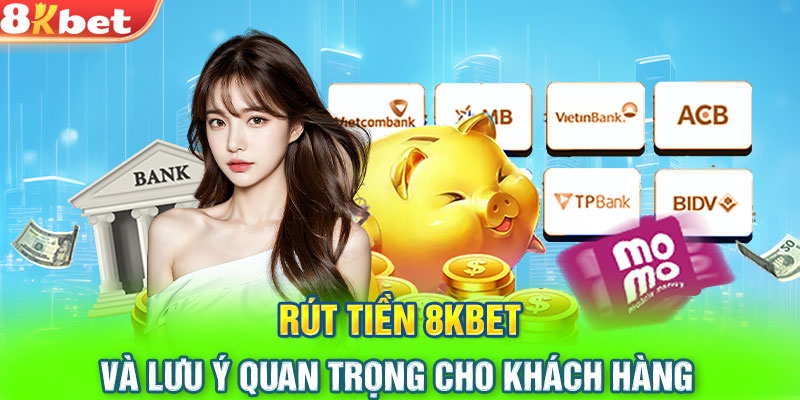 Rút tiền 8KBET và lưu ý quan trọng cho khách hàng