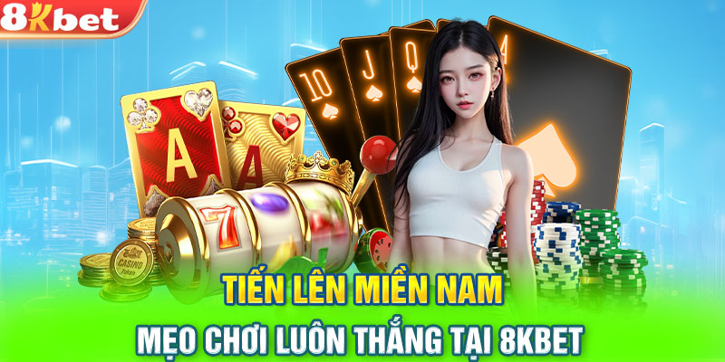 Tiến lên miền nam mẹo chơi luôn thắng tại 8KBET 