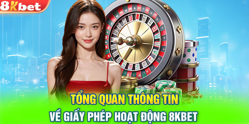 Tổng quan thông tin về giấy phép hoạt động 8KBET