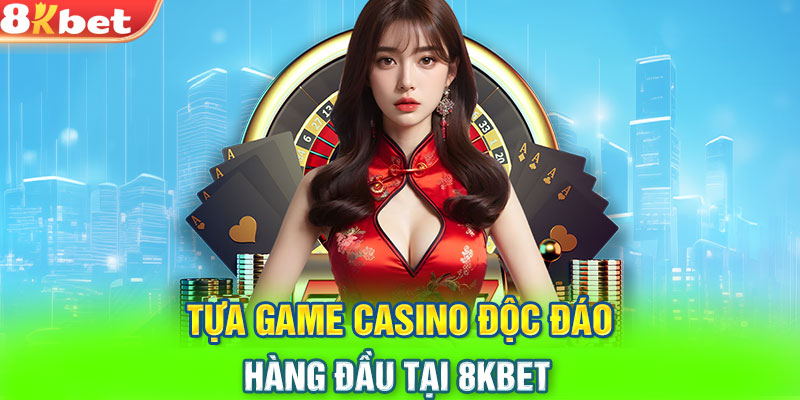 Tựa game casino độc đáo hàng đầu tại 8KBET