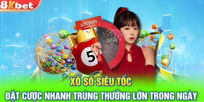 Xổ số siêu tốc - đặt cược nhanh trúng thưởng lớn trong ngày